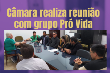 Câmara realiza reunião com grupo Pró Vida